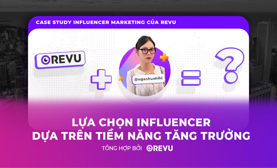 Lựa chọn Influencer dựa trên tiềm năng tăng trưởng